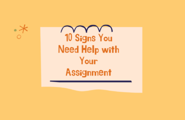 10 Signs You Need Help with Your Assignment