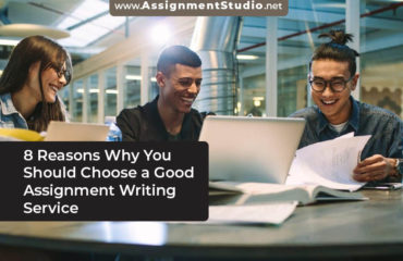 8 Reasons Why You Should Choose a Good Assignment Writing Service