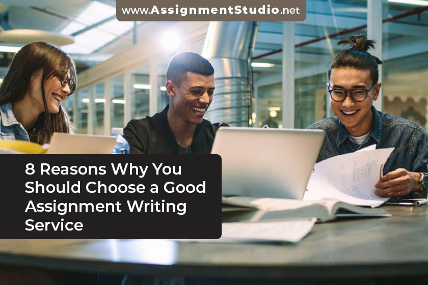 8 Reasons Why You Should Choose a Good Assignment Writing Service