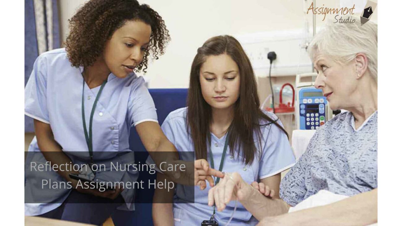 Reflection On Nursing Care Plans - 1500 Words | Assignment Studio