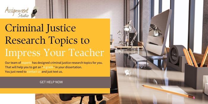 Criminal Justice Research Topics to Impress Your Teacher