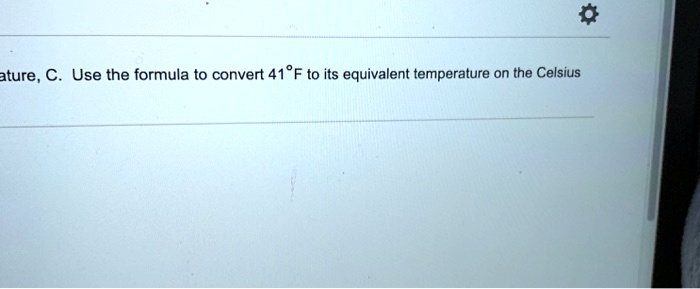 ature, C. Use the formula to convert 41