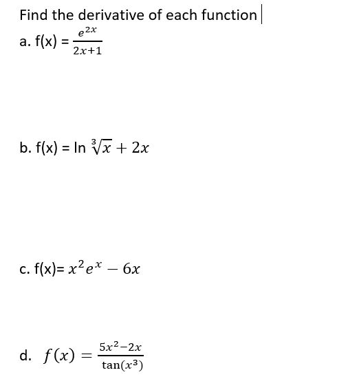 Find the derivative of each function e 2x a. f(x) = 2x+1 b. f(x) = In Vx + 2x c. f(x)= x²e* – 6x