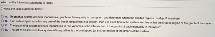 Which Of The Following Statements Is False? Choose The False Statement Below. O A. To Graph A System Of Linear Inequalities,