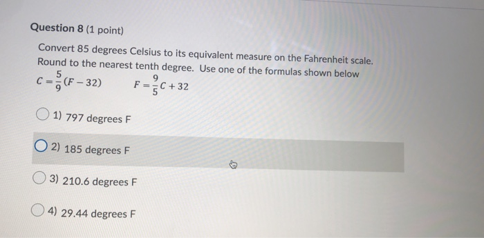 Question 8 (1 Point) Convert 85 Degrees Celsius To Its Equivalent Measure On The Fahrenheit Scale. Round To The Nearest