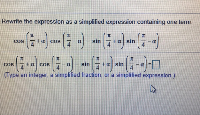 Rewrite The Expression As Simplified Expression Containing One Term. Cos(Pi/4+A) Cos (Pi/4)-Sin(Pi/4) Sin (Pi/4)