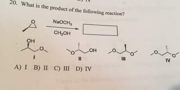 20. What Is The Product Of The Following Reaction? NaOCH3 CH3OH OH IV A) I B) II C) III D) IV