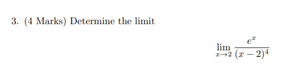 3. (4 Marks) Determine The Limit \[ \Lim _{X \Rightarrow 2} \Frac{E^{X}}{(X-2)^{4}} \]