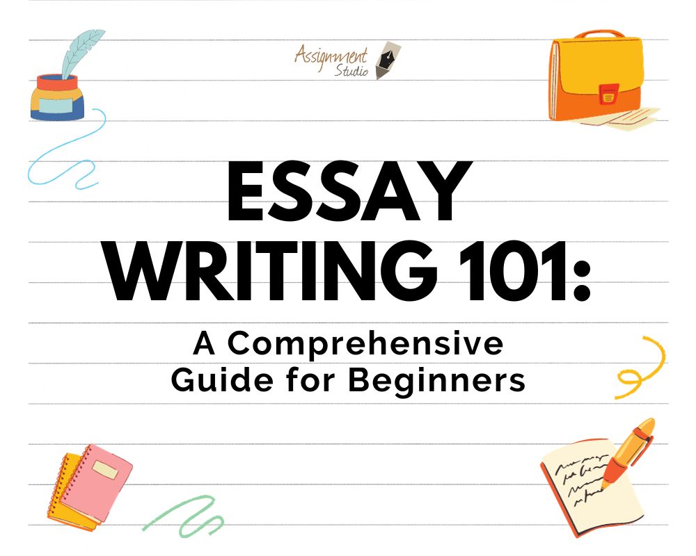Essay Writing 101 A Comprehensive Guide for Beginners
